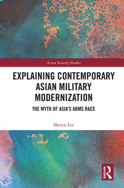 Book cover of Explaining Contemporary Asian Military Modernization: The Myth of Asia’s Arms Race (Asian Security Studies)