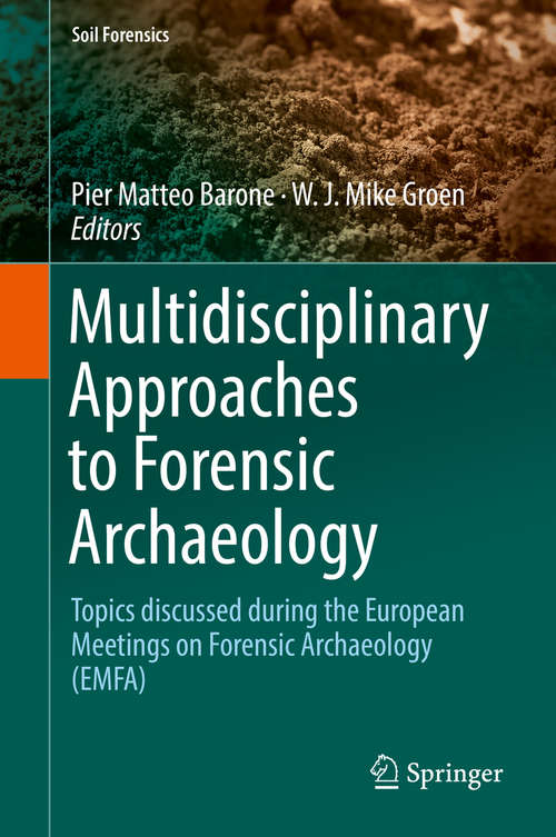 Book cover of Multidisciplinary Approaches to Forensic Archaeology: Topics discussed during the European Meetings on Forensic Archaeology (EMFA) (1st ed. 2018) (Soil Forensics)