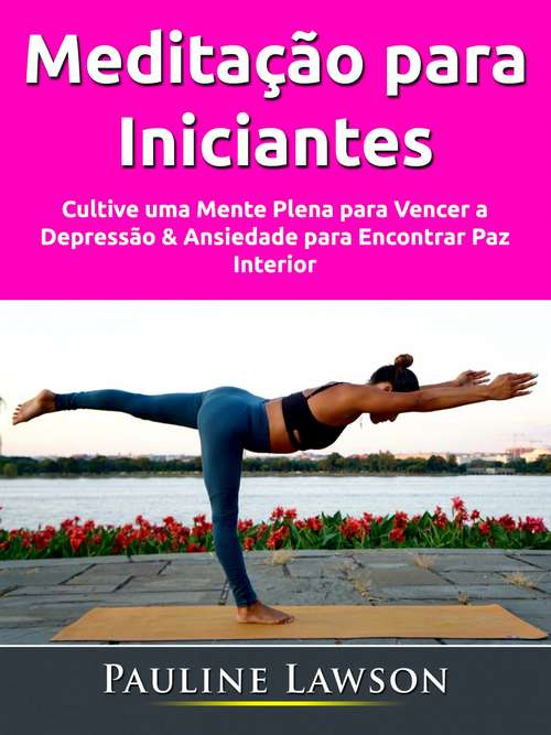 Book cover of Meditação para Iniciantes: Cultive uma Mente Plena para Vencer a Depressão & Ansiedade para Encontrar Paz Interior