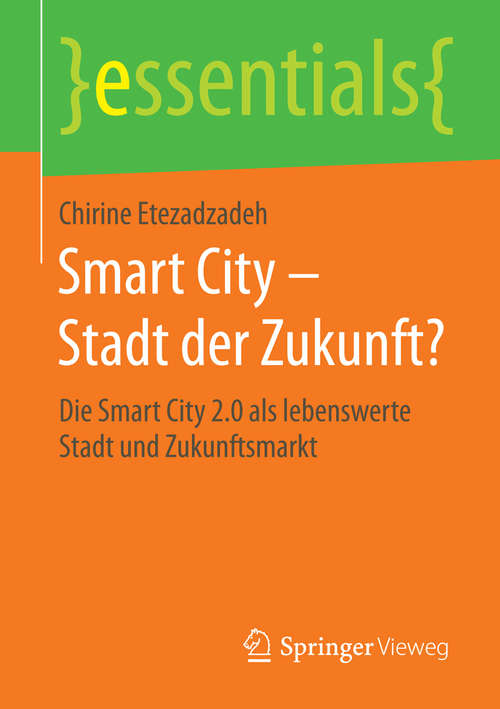 Book cover of Smart City - Stadt der Zukunft?: Die Smart City 2.0 als lebenswerte Stadt und Zukunftsmarkt (essentials)