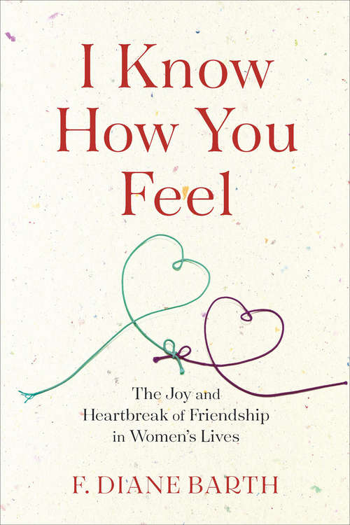 Book cover of I Know How You Feel: The Joy and Heartbreak of Friendship in Women's Lives