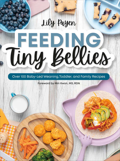 Book cover of Feeding Tiny Bellies: Over 100 Baby-Led Weaning, Toddler, and Family Recipes: A Cookbook