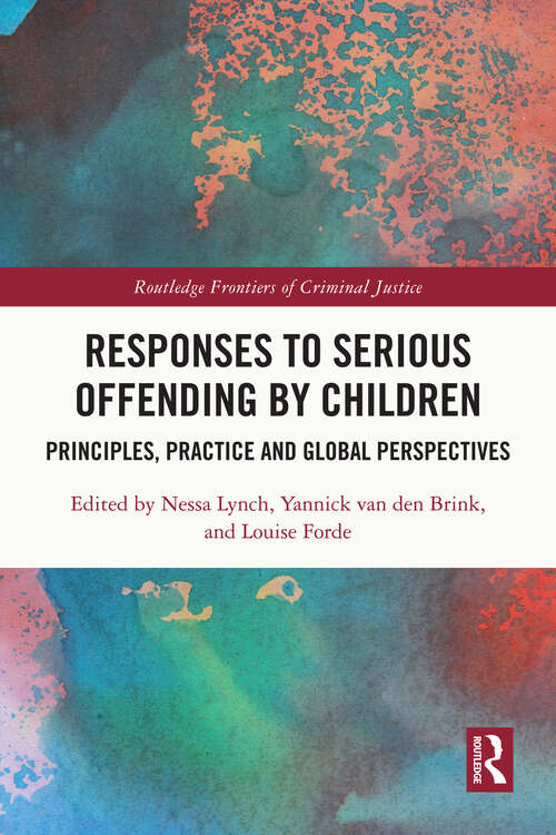 Book cover of Responses to Serious Offending by Children: Principles, Practice and Global Perspectives (Routledge Frontiers of Criminal Justice)