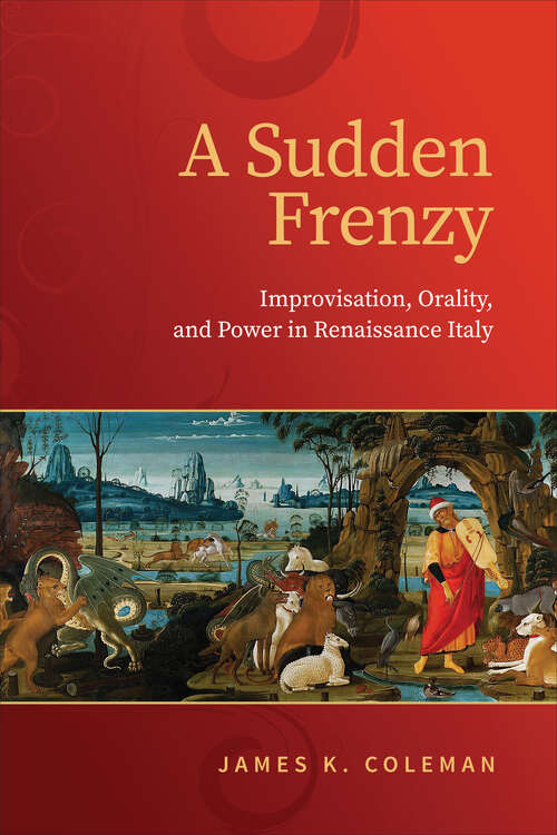 Book cover of A Sudden Frenzy: Improvisation, Orality, and Power in Renaissance Italy (Toronto Italian Studies)