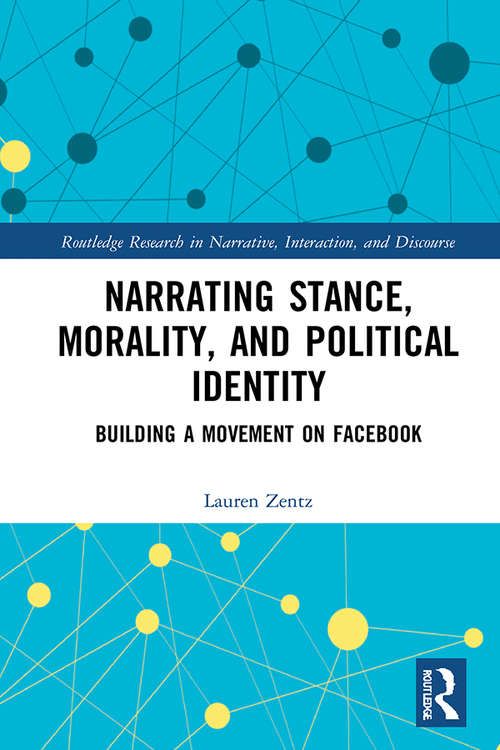 Book cover of Narrating Stance, Morality, and Political Identity: Building a Movement on Facebook (Routledge Research in Narrative, Interaction, and Discourse)