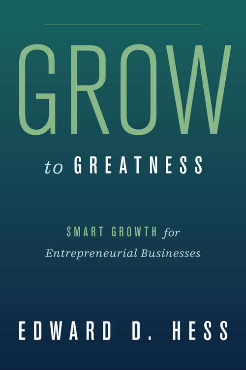 Book cover of Grow to Greatness: Smart Growth for Entrepreneurial Businesses