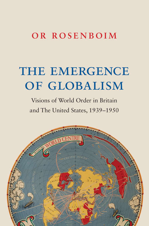 Book cover of The Emergence of Globalism: Visions of World Order in Britain and the United States, 1939-1950
