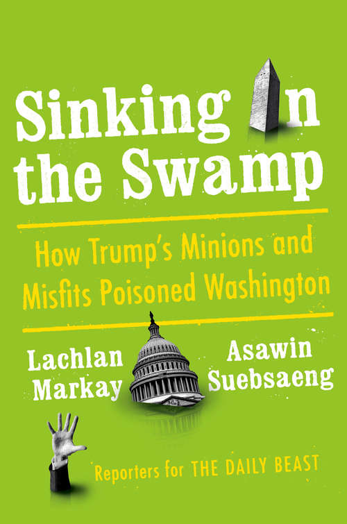 Book cover of Sinking in the Swamp: How Trump's Minions and Misfits Poisoned Washington