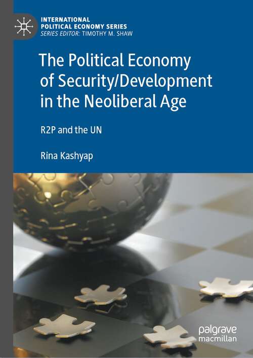 Book cover of The Political Economy of Security/Development in the Neoliberal Age: R2P and the UN (1st ed. 2023) (International Political Economy Series)