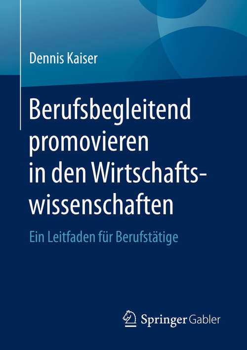 Book cover of Berufsbegleitend promovieren in den Wirtschaftswissenschaften: Ein Leitfaden für Berufstätige (1. Aufl. 2020)