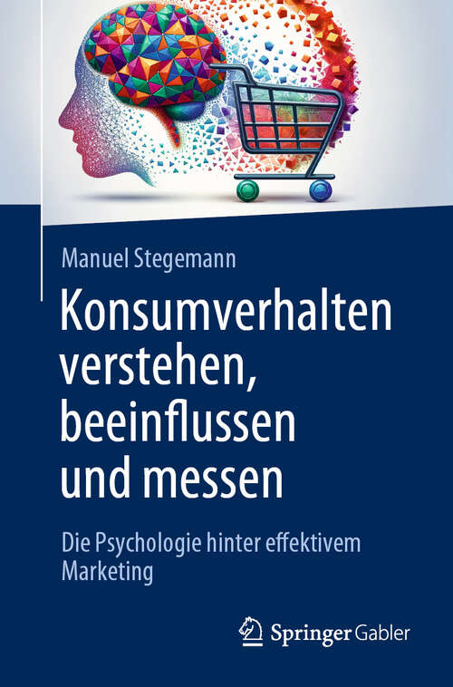 Book cover of Konsumverhalten verstehen, beeinflussen und messen: Die Psychologie hinter effektivem Marketing (2024)