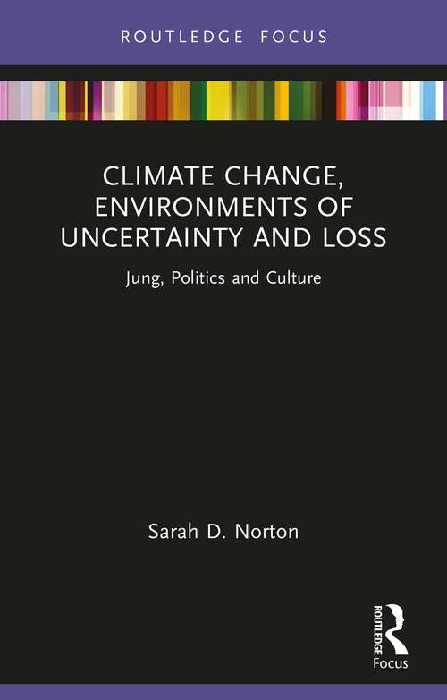 Book cover of Climate Change, Environments of Uncertainty and Loss: Jung, Politics and Culture (Focus on Jung, Politics and Culture)