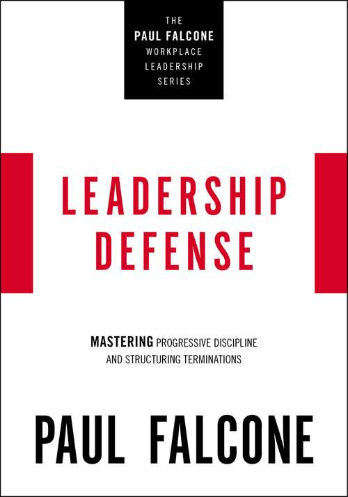 Book cover of Leadership Defense: Mastering Progressive Discipline and Structuring Terminations (The Paul Falcone Workplace Leadership Series)