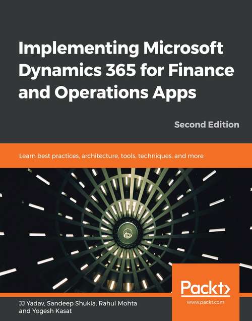 Book cover of Implementing Microsoft Dynamics 365 for Finance and Operations Apps: Learn best practices, architecture, tools, techniques, and more, 2nd Edition