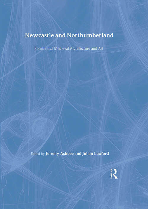 Book cover of Newcastle and Northumberland: Roman and Medieval Architecture and Art (The British Archaeological Association Conference Transactions)