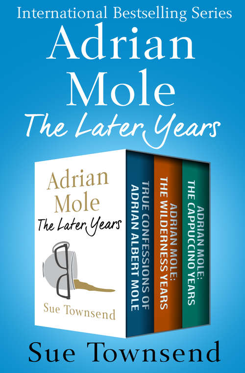 Book cover of Adrian Mole, The Later Years: True Confessions of Adrian Albert Mole, Adrian Mole: The Wilderness Years, and Adrian Mole: The Cappuccino Years (The Adrian Mole Series)