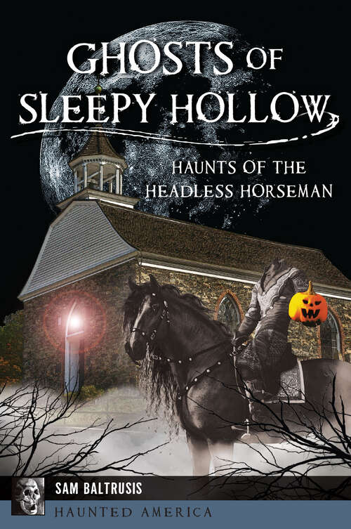 Book cover of Ghosts of Sleepy Hollow: Haunts of the Headless Horseman (Haunted America)