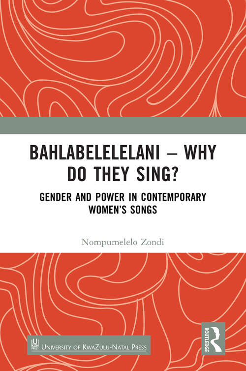 Book cover of Bahlabelelelani – Why Do They Sing?: Gender and Power in Contemporary Women’s Songs