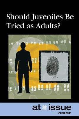 Book cover of Should Juveniles Be Tried as Adults? Opposing Viewpoints