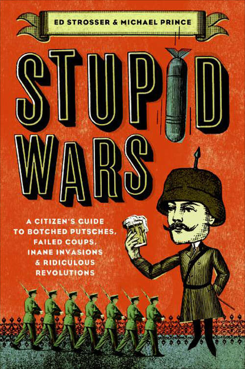 Book cover of Stupid Wars: A Citizen's Guide to Botched Putsches, Failed Coups, Inane Invasions & Ridiculous Revolutions
