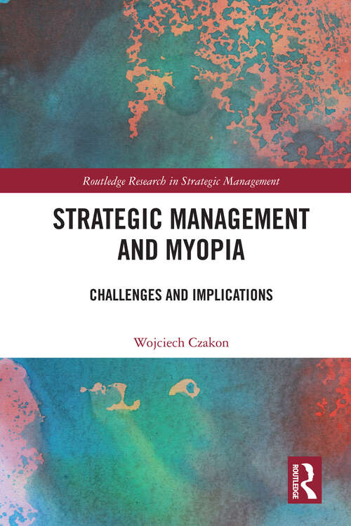 Book cover of Strategic Management and Myopia: Challenges and Implications (Routledge Research in Strategic Management)
