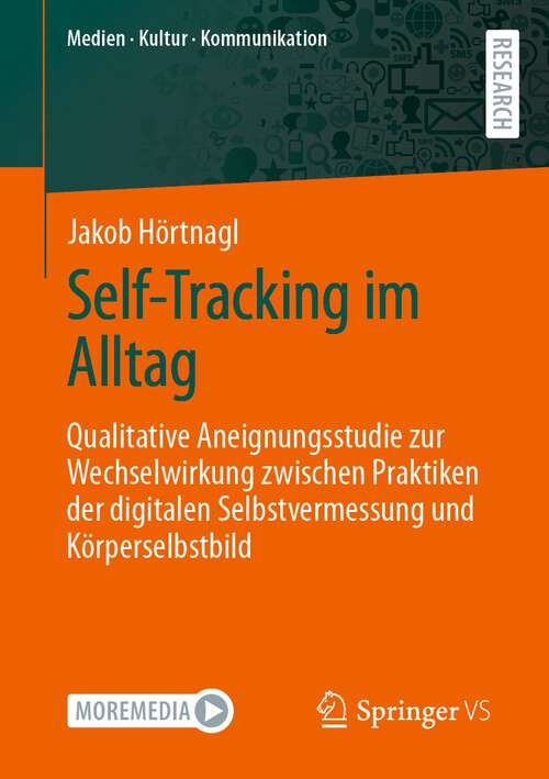 Book cover of Self-Tracking im Alltag: Qualitative Aneignungsstudie zur Wechselwirkung zwischen Praktiken der digitalen Selbstvermessung und Körperselbstbild (1. Aufl. 2023) (Medien • Kultur • Kommunikation)