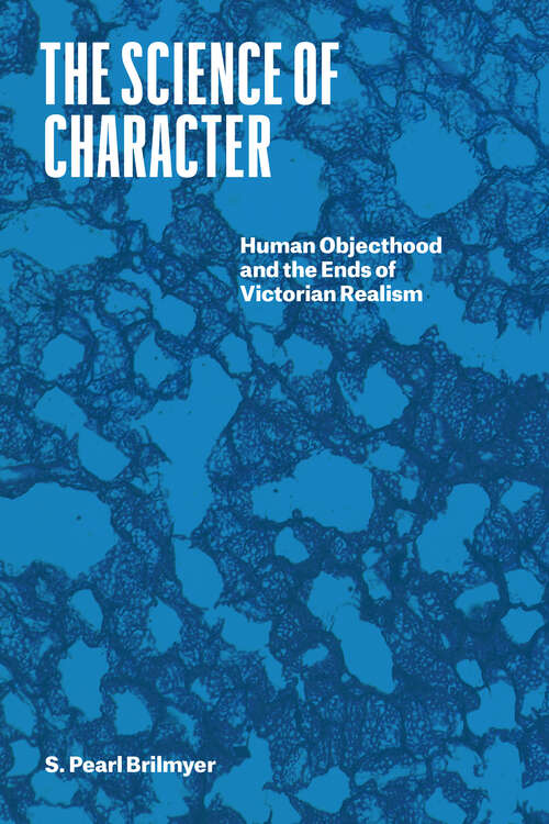 Book cover of The Science of Character: Human Objecthood and the Ends of Victorian Realism (Thinking Literature Ser.)