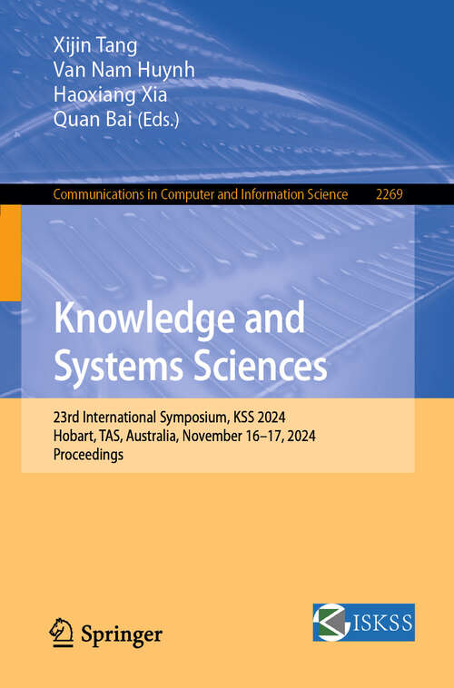 Book cover of Knowledge and Systems Sciences: 23rd International Symposium, KSS 2024, Hobart, TAS, Australia, November 16–17, 2024, Proceedings (Communications in Computer and Information Science #2269)