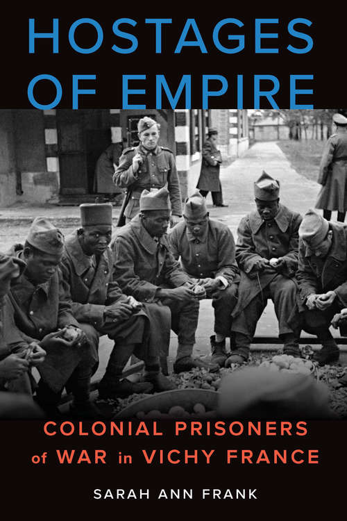 Book cover of Hostages of Empire: Colonial Prisoners of War in Vichy France (France Overseas: Studies in Empire and Decolonization)