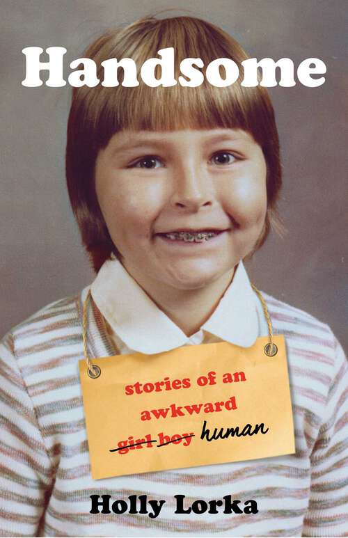 Book cover of Handsome: Stories of an Awkward Girl Boy Human