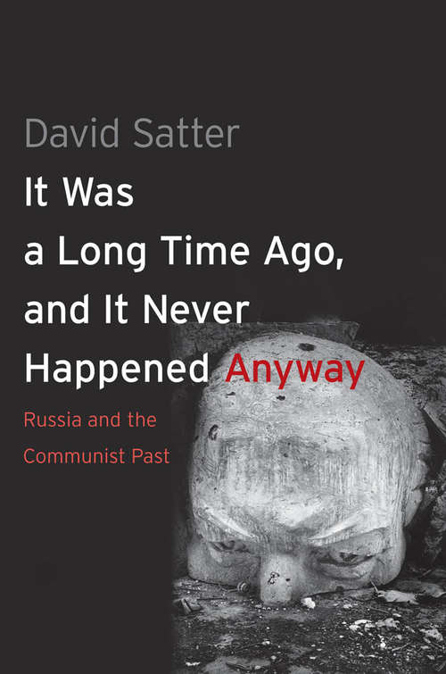 Book cover of It Was a Long Time Ago, and It Never Happened Anyway: Russia and the Communist Past