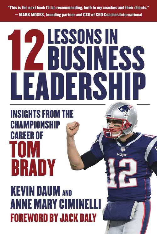 Book cover of 12 Lessons in Business Leadership: Insights From the Championship Career of Tom Brady
