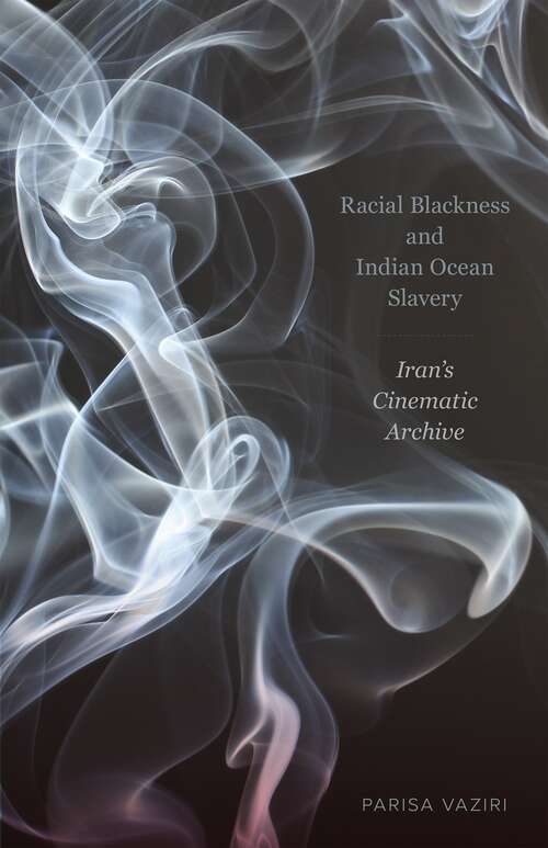 Book cover of Racial Blackness and Indian Ocean Slavery: Iran's Cinematic Archive