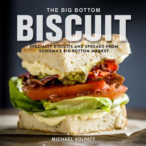 Book cover of The Big Bottom Biscuit: Specialty Biscuits and Spreads from Sonoma's Big Bottom Market