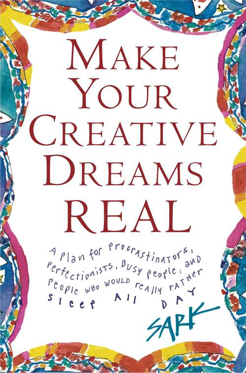 Book cover of Make Your Creative Dreams Real: A Plan for Procrastinators, Perfectionists, Busy P