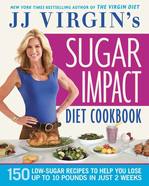 Book cover of JJ Virgin's Sugar Impact Diet Cookbook: 150 Low-Sugar Recipes to Help You Lose Up to 10 Pounds in Just 2 Weeks