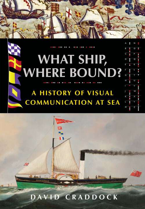 Book cover of What Ship, Where Bound?: A History of Visual Communication at Sea