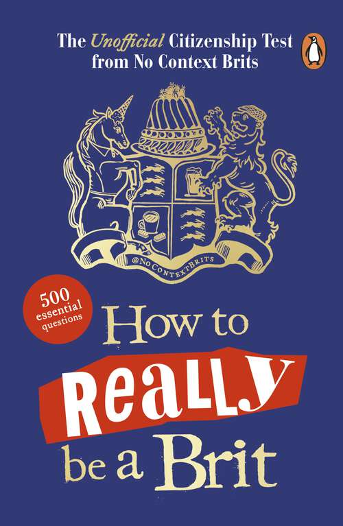 Book cover of How to Really be a Brit: The Unofficial Citizenship Test: A fun, fact-filled quiz book to test your knowledge of British culture!