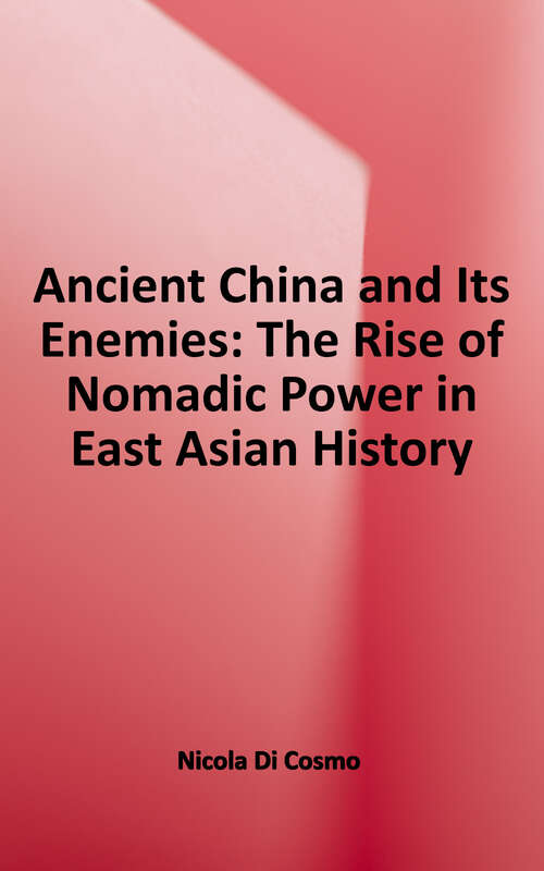 Book cover of Ancient China and Its Enemies: The Rise of Nomadic Power in East Asian History