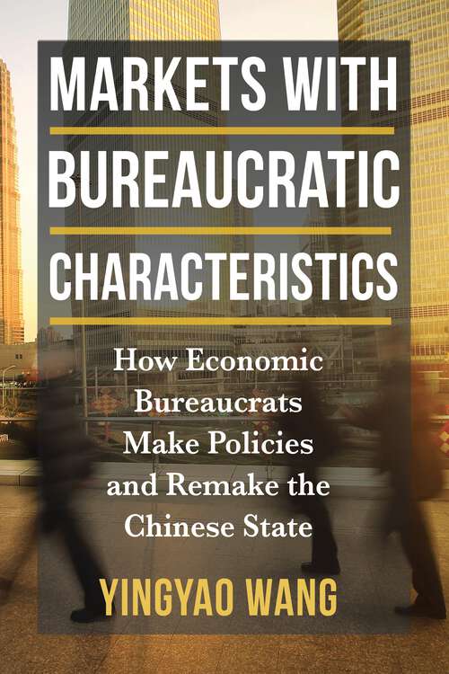 Book cover of Markets with Bureaucratic Characteristics: How Economic Bureaucrats Make Policies and Remake the Chinese State (The Middle Range Series)