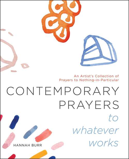 Book cover of Contemporary Prayers to Whatever Works: An Artist's Collection of Prayers to Nothing-in-Particular