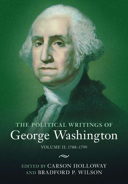 Book cover of The Political Writings of George Washington: Volume II: 1788–1799 (The Political Writings of American Statesmen)