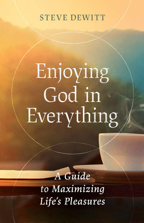 Book cover of Enjoying God in Everything: A Guide to Maximizing Life's Pleasures