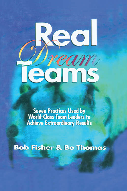 Book cover of Real Dream Teams: Seven Practices Used by World-Class Team Leaders to Achieve Extraordinary Results