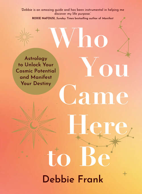 Book cover of Who You Came Here to Be: Astrology to Unlock Your Cosmic Potential and Manifest Your Destiny