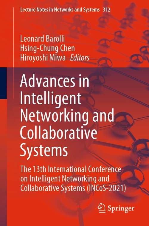 Book cover of Advances in Intelligent Networking and Collaborative Systems: The 13th International Conference on Intelligent Networking and Collaborative Systems (INCoS-2021) (1st ed. 2022) (Lecture Notes in Networks and Systems #312)