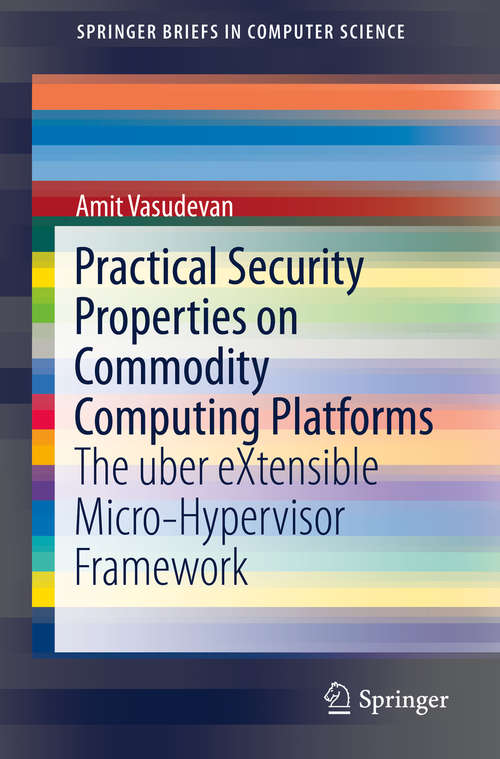 Book cover of Practical Security Properties on Commodity Computing Platforms: The uber eXtensible Micro-Hypervisor Framework (1st ed. 2019) (SpringerBriefs in Computer Science)