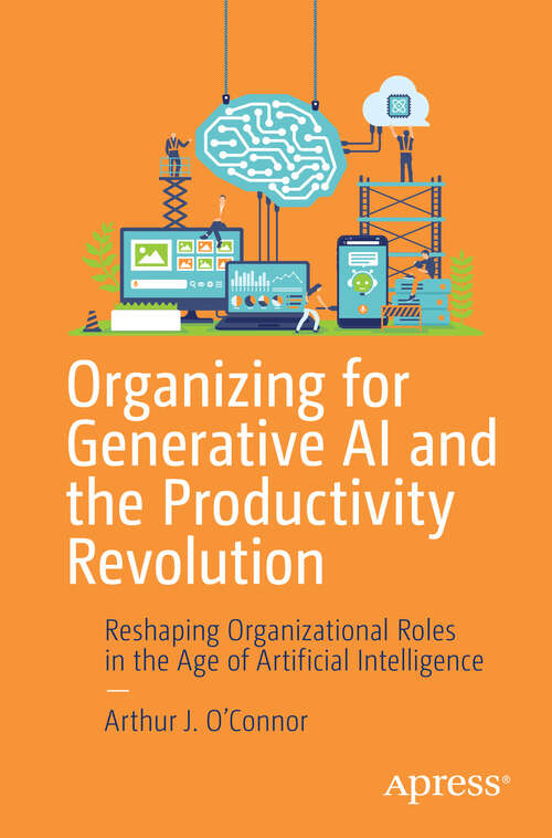 Book cover of Organizing for Generative AI and the Productivity Revolution: Reshaping Organizational Roles in the Age of Artificial Intelligence (First Edition)