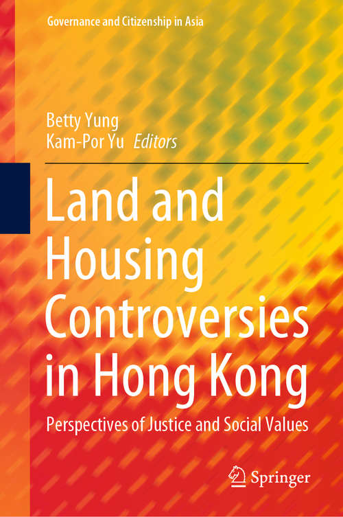 Book cover of Land and Housing Controversies in Hong Kong: Perspectives of Justice and Social Values (1st ed. 2020) (Governance and Citizenship in Asia)