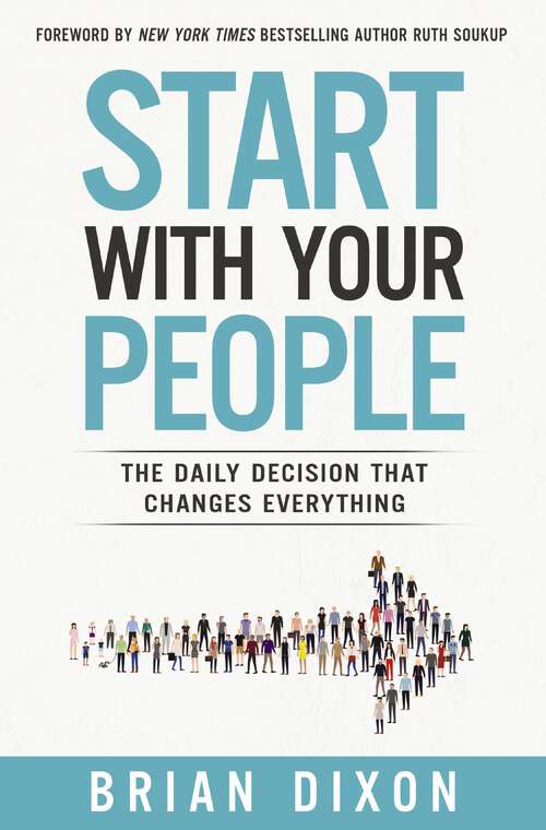 Book cover of Start with Your People: The Daily Decision that Changes Everything